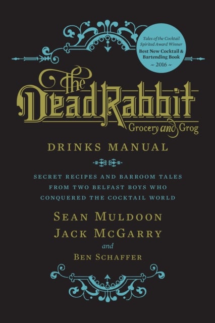 The Dead Rabbit Drinks Manual - Secret Recipes and Barroom Tales from Two Belfast Boys Who Conquered the Cocktail World