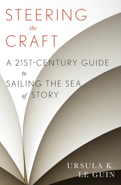Steering The Craft - A Twenty-First-Century Guide to Sailing the Sea of Story