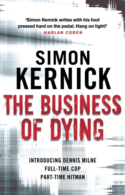 The Business of Dying - (Dennis Milne: book 1): an explosive and gripping page-turner of a thriller from bestselling author Simon Kernick