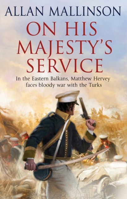 On His Majesty's Service - (The Matthew Hervey Adventures: 11): A tense, fast-paced unputdownable military page-turner from bestselling author Allan Mallinson