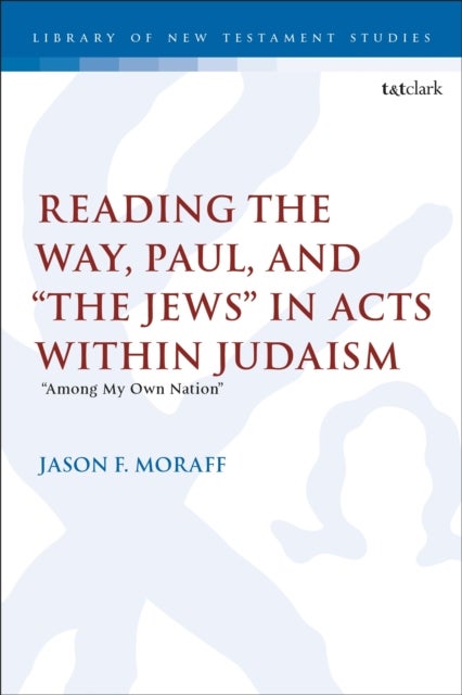Reading the Way, Paul, and “The Jews” in Acts within Judaism - “Among My Own Nation”
