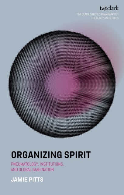 Organizing Spirit - Pneumatology, Institutions, and Global Imagination