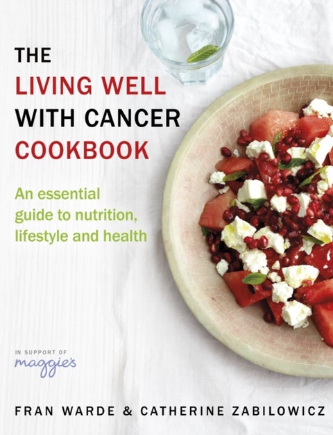 The Living Well With Cancer Cookbook - An Essential Guide to Nutrition, Lifestyle and Health