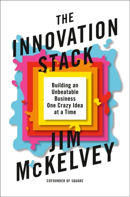 The Innovation Stack - Building an Unbeatable Business One Crazy Idea at a Time