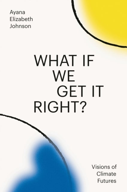 What If We Get It Right? - Visions of Climate Futures