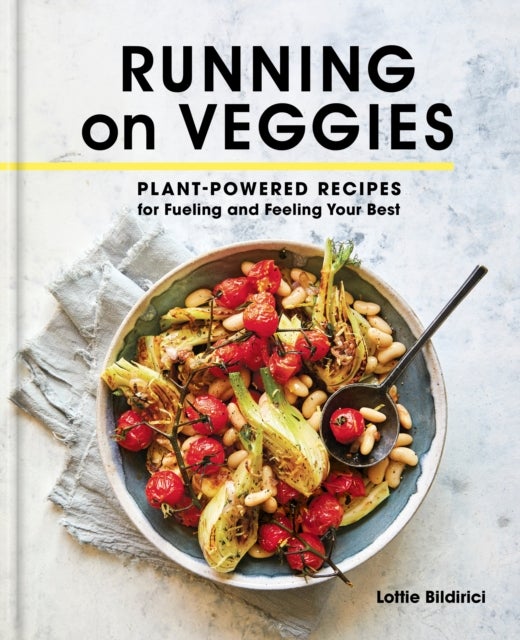 Running on Veggies - Plant-Powered Recipes for Fueling and Feeling Your Best