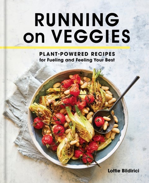 Running on Veggies - Plant-Powered Recipes for Fueling and Feeling Your Best