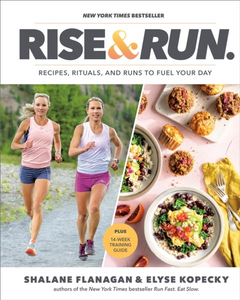 Rise and Run - Recipes, Rituals and Runs to Fuel Your Day: A Cookbook