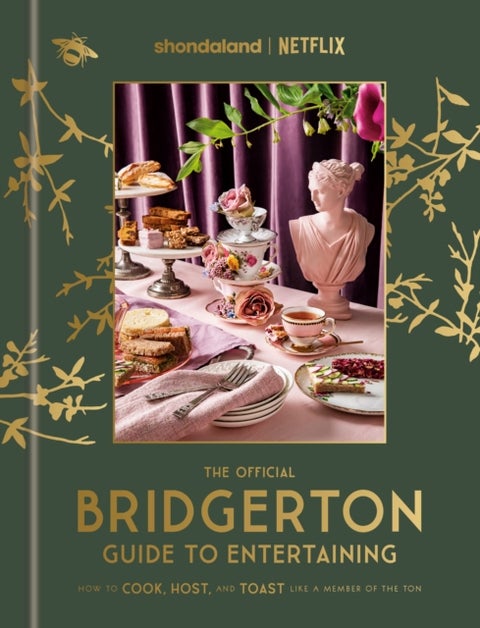 The Official Bridgerton Guide to Entertaining - How to Cook, Host, and Toast Like a Member of the Ton: A Cookbook