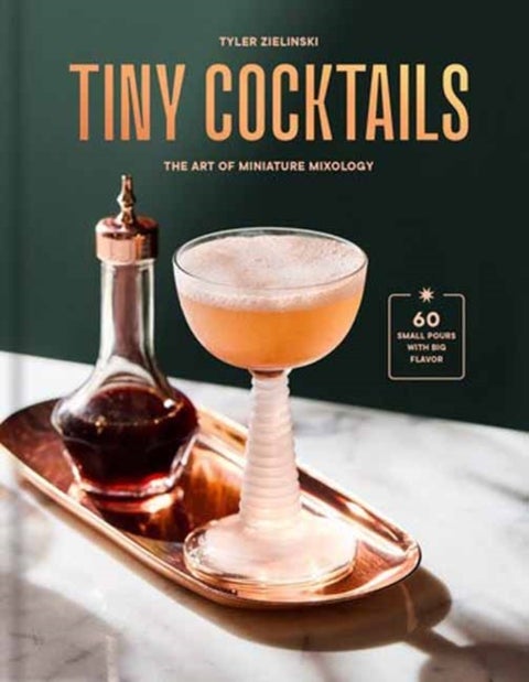 Tiny Cocktails - The Art of Miniature Mixology: A Cocktail Recipe Book