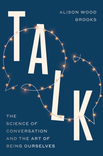 Talk - The Science of Conversation and the Art of Being Ourselves