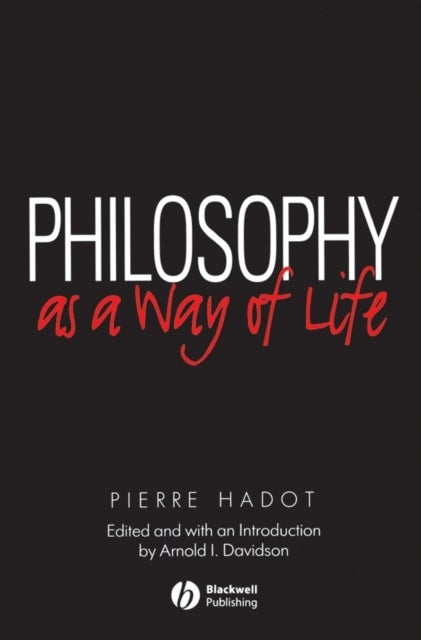 Philosophy as a Way of Life - Spiritual Exercises from Socrates to Foucault