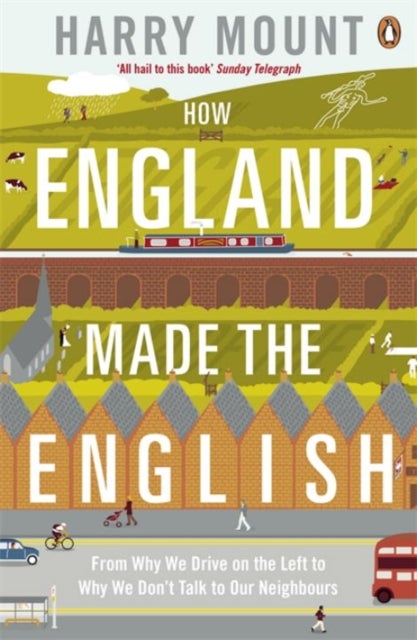 How England Made the English - From Why We Drive on the Left to Why We Don't Talk to Our Neighbours