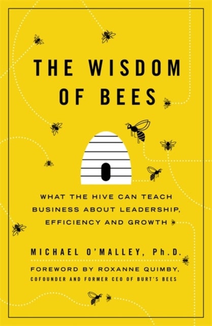 The Wisdom of Bees - What the Hive Can Teach Business about Leadership, Efficiency, and Growth