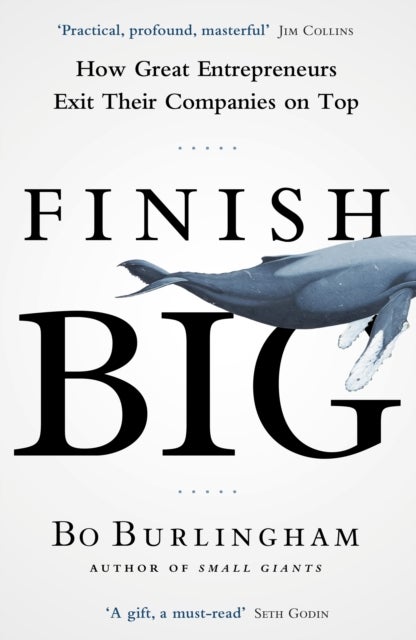 Finish Big - How Great Entrepreneurs Exit Their Companies on Top