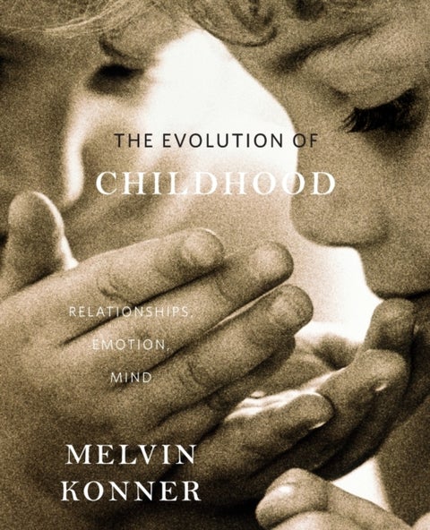 The Evolution of Childhood - Relationships, Emotion, Mind