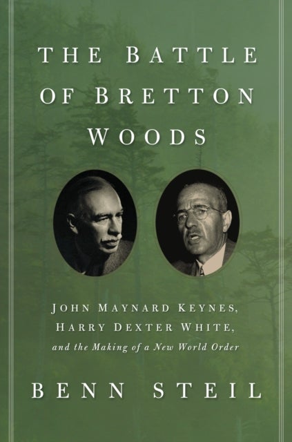 The Battle of Bretton Woods - John Maynard Keynes, Harry Dexter White, and the Making of a New World Order