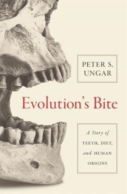 Evolution's Bite - A Story of Teeth, Diet, and Human Origins