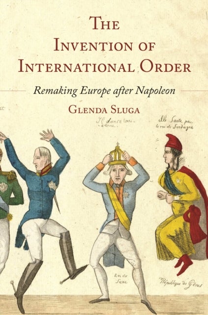 The Invention of International Order - Remaking Europe after Napoleon