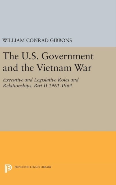 The U.S. Government and the Vietnam War: Executive and Legislative Roles and Relationships, Part II - 1961-1964