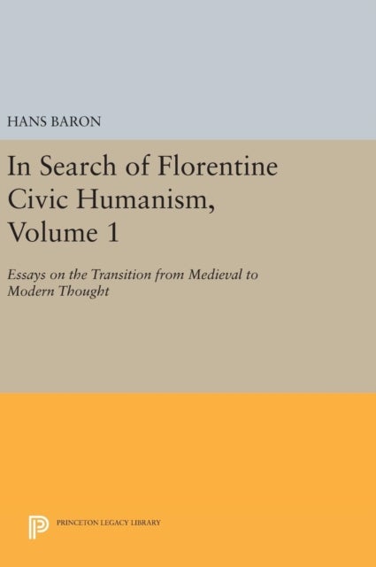 In Search of Florentine Civic Humanism, Volume 1 - Essays on the Transition from Medieval to Modern Thought