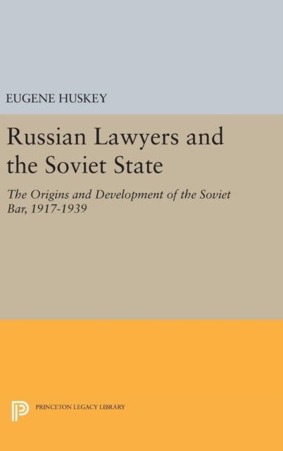 Russian Lawyers and the Soviet State - The Origins and Development of the Soviet Bar, 1917-1939