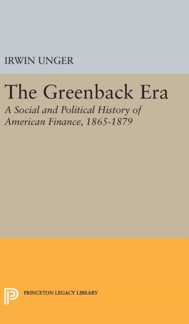 The Greenback Era - A Social and Political History of American Finance 1865-1879