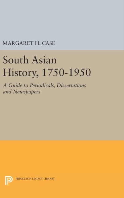 South Asian History, 1750-1950 - A Guide to Periodicals, Dissertations and Newspapers