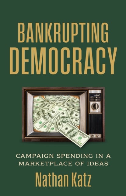 Bankrupting Democracy - Campaign Spending in a Marketplace of Ideas