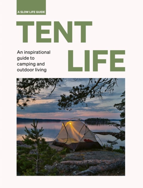 Tent Life - An inspirational guide to camping and outdoor living