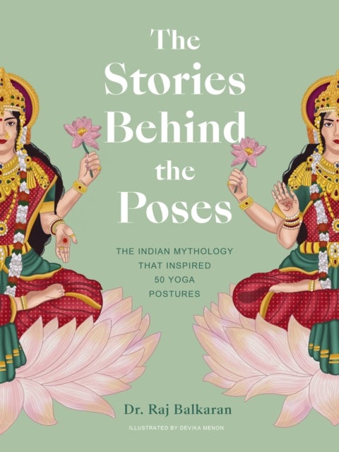 The Stories Behind the Poses - The Indian mythology that inspired 50 yoga postures