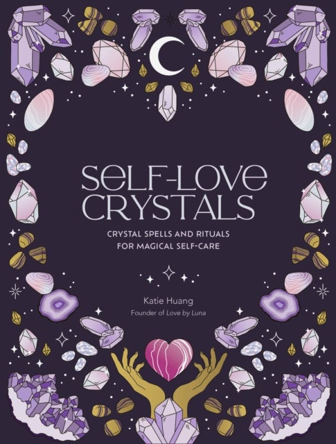Self-Love Crystals - Crystal spells and rituals for magical self-care