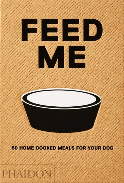 Feed Me - 50 Home Cooked Meals for your Dog