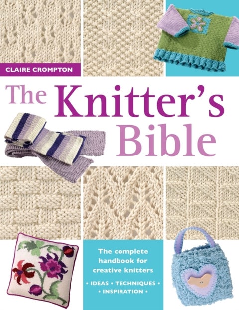 The Knitter's Bible - The Complete Handbook for Creative Knitters