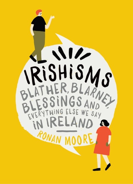 Irishisms - Blather, Blarney, Blessings and everything else we say in Ireland