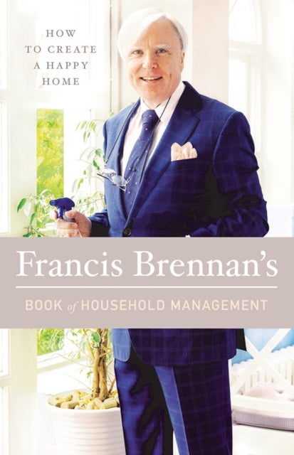 Francis Brennan's Book of Household Management - How to Create a Happy Home