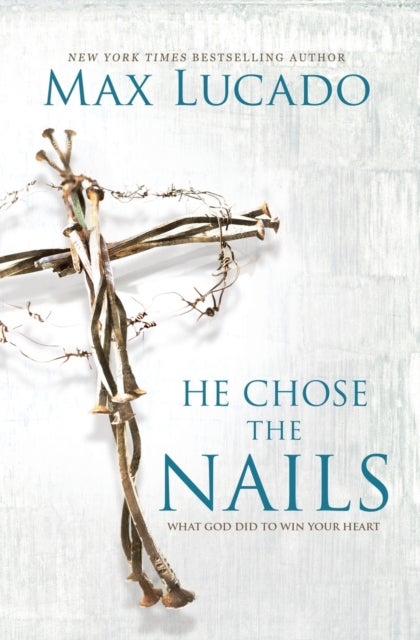 He Chose the Nails - What God Did to Win Your Heart – The Perfect Christian Gift for Lent and Easter