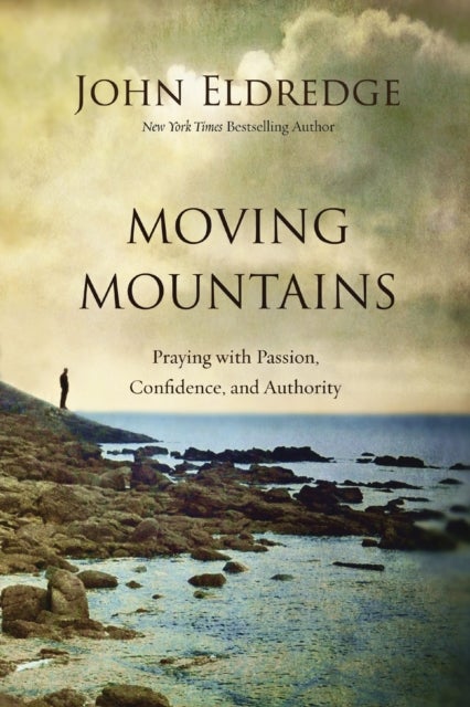 Moving Mountains - Praying with Passion, Confidence, and Authority