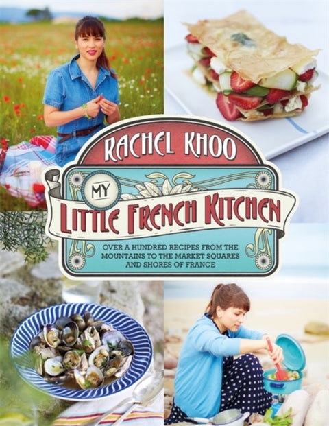 My Little French Kitchen - Over 100 recipes from the mountains, market squares and shores of France