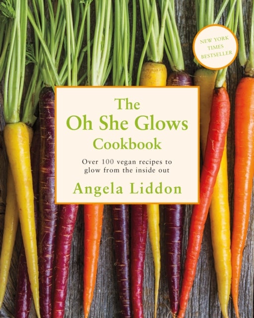 Oh She Glows - Over 100 vegan recipes to glow from the inside out