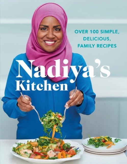 Nadiya's Kitchen - Over 100 simple, delicious, family recipes from the Bake Off winner and bestselling author of Time to Eat