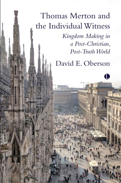 Thomas Merton and the Individual Witness - Kingdom Making in a Post-Christian, Post-Truth World