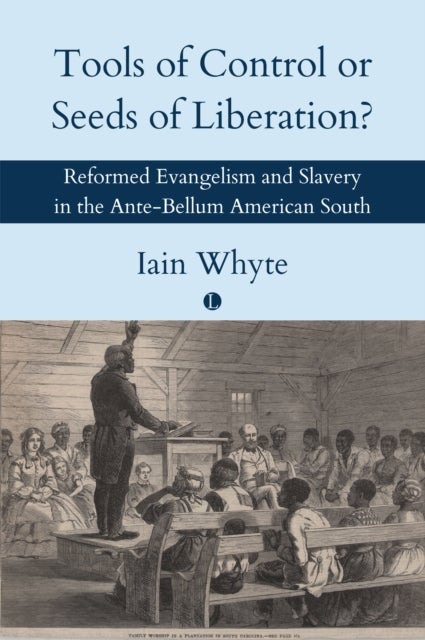 Tools of Control or Seeds of Liberation? - Reformed Evangelism and Slavery in the Ante-Bellum American South