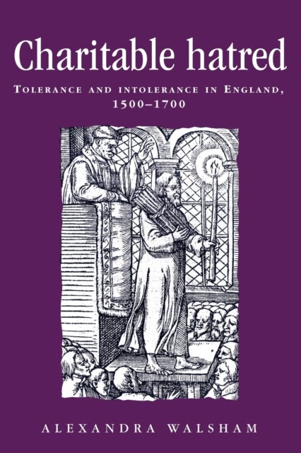 Charitable Hatred - Tolerance and Intolerance in England, 1500–1700