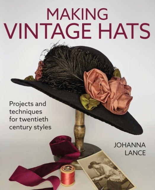 Making Vintage Hats - Projects and techniques for twentieth century styles