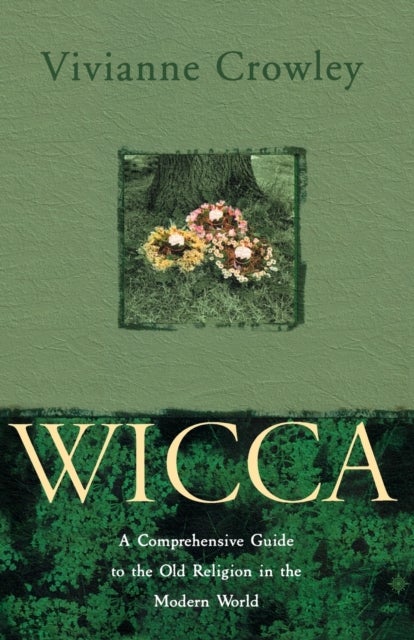 Wicca - A Comprehensive Guide to the Old Religion in the Modern World