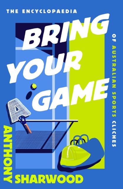 Bring Your A Game - The Encyclopaedia of Australian Sports Cliches