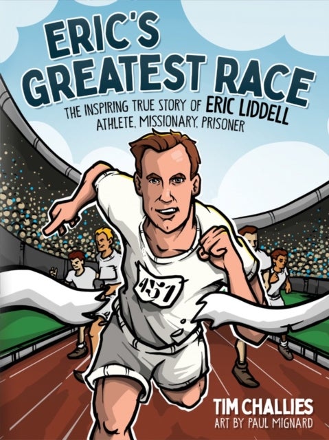 Eric's Greatest Race - The Inspiring True Story of Eric Liddell - Athlete, Missionary, Prisoner
