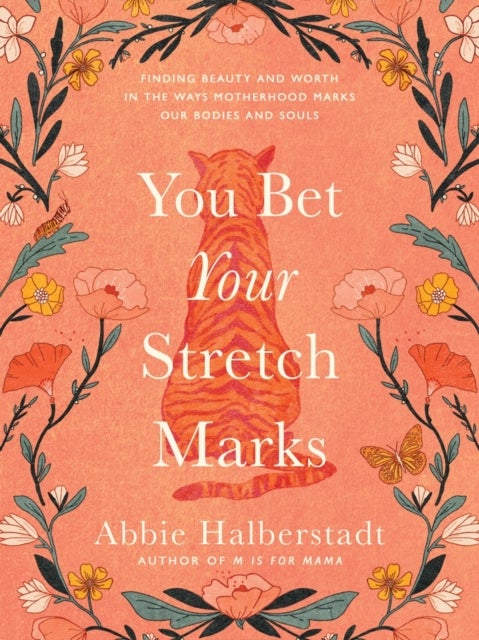 You Bet Your Stretch Marks - Finding Beauty and Worth in the Ways Motherhood Marks Our Bodies and Souls