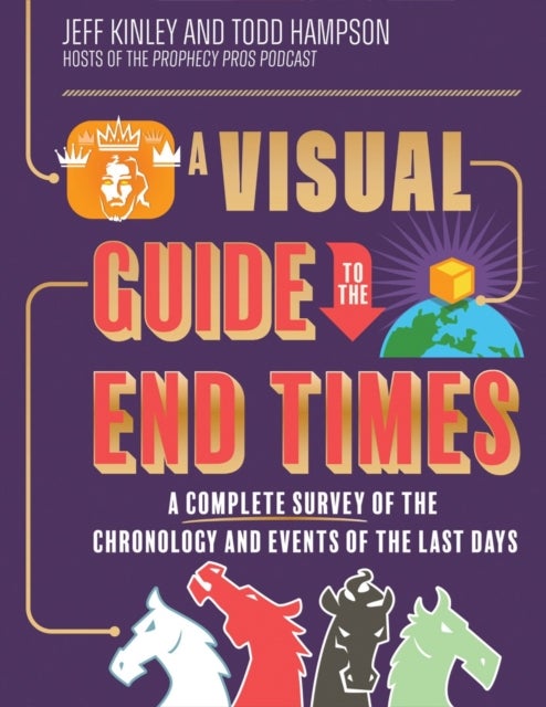 A Visual Guide to the End Times - A Complete Survey of the Chronology and Events of the Last Days